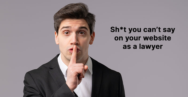 Man in suit with finger in front of mouth (shhh) with text that reads shit you can't sat on your website if you're a lawyer